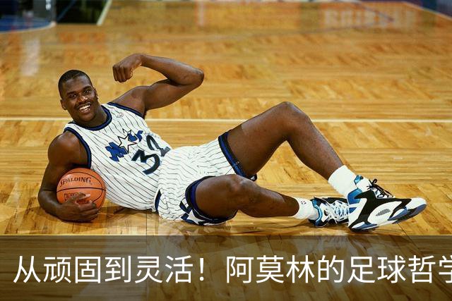 从顽固到灵活！阿莫林的足球哲学大翻转