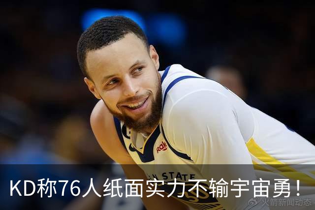 KD称76人纸面实力不输宇宙勇！Slater：他当年27岁 勒布朗41岁！